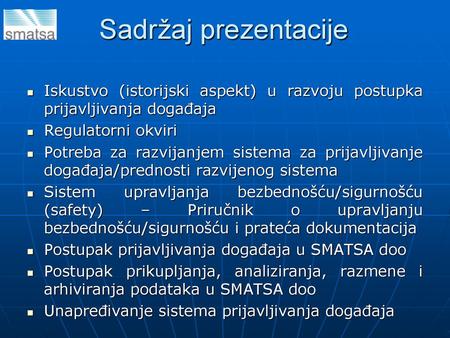 Sadržaj prezentacije Iskustvo (istorijski aspekt) u razvoju postupka prijavljivanja događaja Regulatorni okviri Potreba za razvijanjem sistema za prijavljivanje.