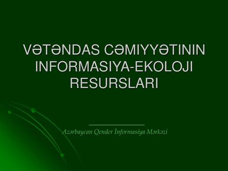 VƏTƏNDAS CƏMIYYƏTININ INFORMASIYA-EKOLOJI RESURSLARI