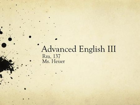 Advanced English III Rm. 137 Ms. Heuer.