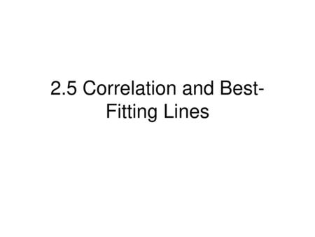 2.5 Correlation and Best-Fitting Lines