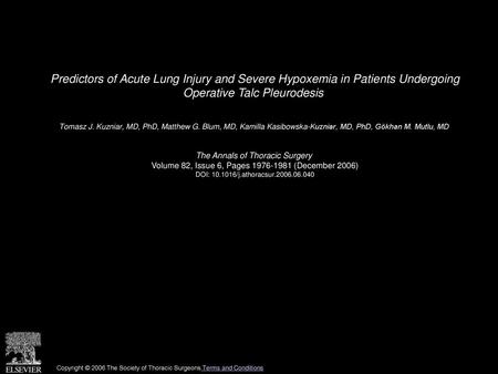 Predictors of Acute Lung Injury and Severe Hypoxemia in Patients Undergoing Operative Talc Pleurodesis  Tomasz J. Kuzniar, MD, PhD, Matthew G. Blum, MD,