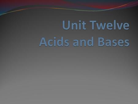 Unit Twelve Acids and Bases