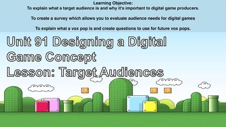 Unit 91 Designing a Digital Game Concept Lesson: Target Audiences