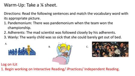 Warm-Up: Take a ¼ sheet. Directions: Read the following sentences and match the vocabulary word with its appropriate picture. Pandemonium: There was pandemonium.