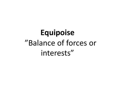 Equipoise ”Balance of forces or interests”