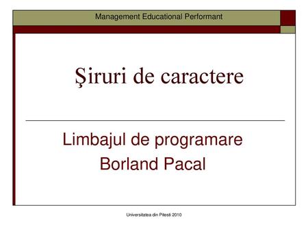 MANAGEMENT EDUCAŢIONAL PERFORMANT Limbajul de programare Borland Pacal