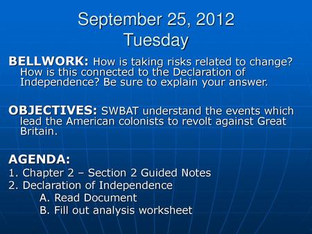 September 25, 2012 Tuesday BELLWORK: How is taking risks related to change? How is this connected to the Declaration of Independence? Be sure to explain.