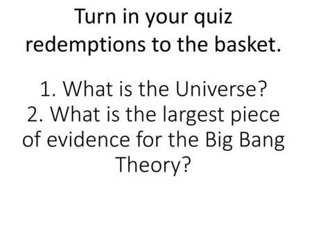 Turn in your quiz redemptions to the basket.