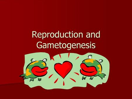 Reproduction and Gametogenesis