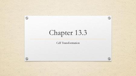 Chapter 13.3 Cell Transformation.