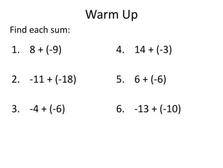 Warm Up 8 + (-9) 14 + (-3) (-18) 6 + (-6) -4 + (-6) (-10)