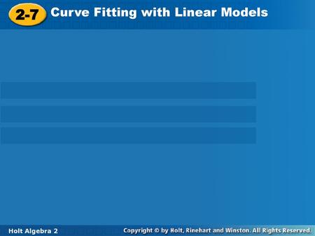 2-7 Curve Fitting with Linear Models Holt Algebra 2.