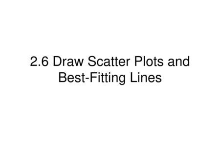 2.6 Draw Scatter Plots and Best-Fitting Lines