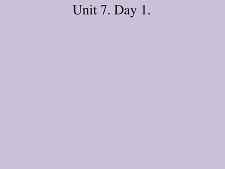 Unit 7. Day 1..