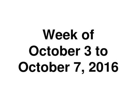 Week of October 3 to October 7, 2016