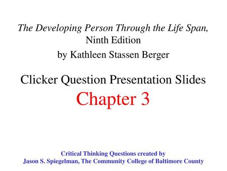 The Developing Person Through the Life Span, Ninth Edition by Kathleen Stassen Berger Clicker Question Presentation Slides Chapter 3 Critical Thinking.