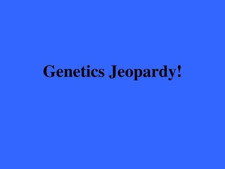 Genetics Jeopardy!.