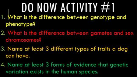 Do now activity #1 What is the difference between genotype and phenotype? What is the difference between gametes and sex chromosomes? Name at least.