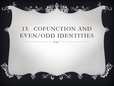 13. Cofunction and even/odd identities