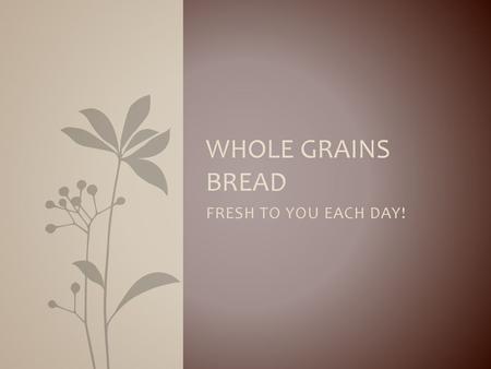 Whole Grains Bread FRESH TO YOU EACH DAY!.