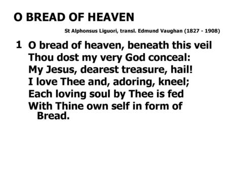 O BREAD OF HEAVEN 1 O bread of heaven, beneath this veil