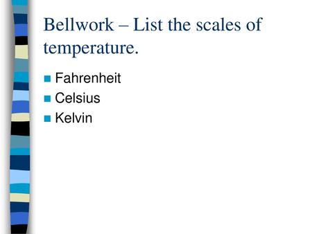 Bellwork – List the scales of temperature.