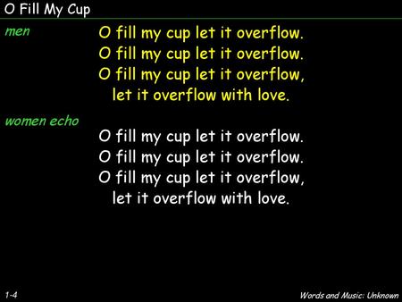 O fill my cup let it overflow. O fill my cup let it overflow,