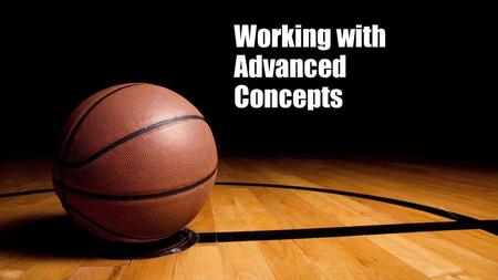 Working with Advanced Concepts