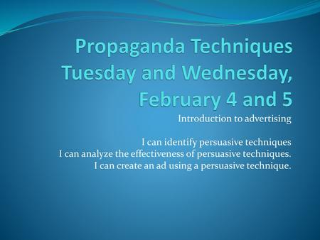 Propaganda Techniques Tuesday and Wednesday, February 4 and 5