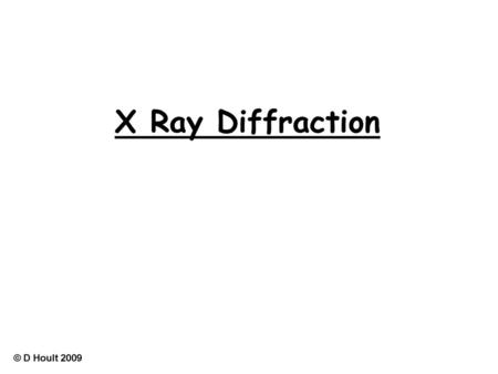 X Ray Diffraction © D Hoult 2009.