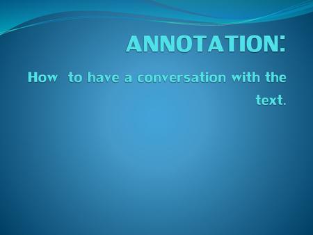 ANNOTATION: How to have a conversation with the text.