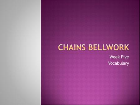 Chains Bellwork Week Five Vocabulary.