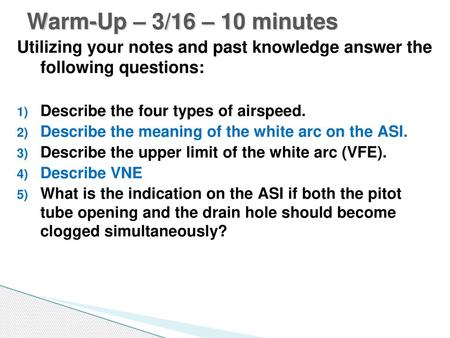 Warm-Up – 3/16 – 10 minutes Utilizing your notes and past knowledge answer the following questions: Describe the four types of airspeed. Describe the.