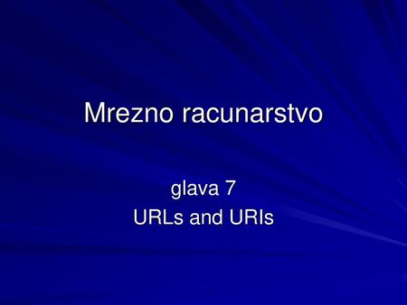 Mrezno racunarstvo glava 7 URLs and URIs.