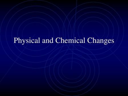 Physical and Chemical Changes