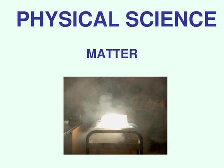 PHYSICAL SCIENCE MATTER.