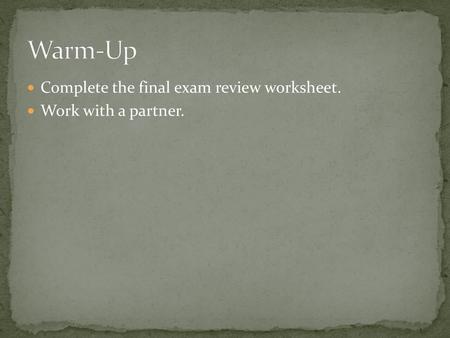 Warm-Up Complete the final exam review worksheet. Work with a partner.