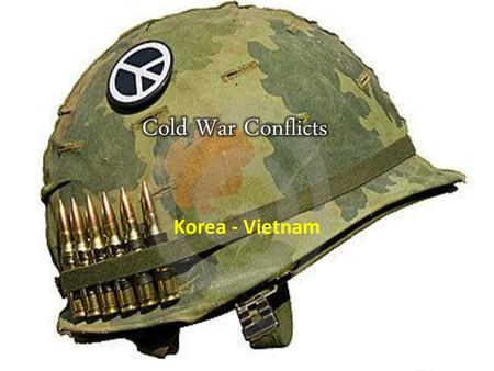 Cold War Conflicts Korea - Vietnam.