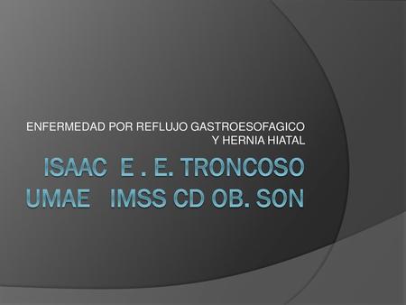 ISAAC E . E. TRONCOSO UMAE IMSS CD OB. SON