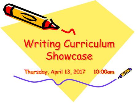 Writing Curriculum Showcase Thursday, April 13, :00am