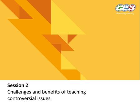 Session 2 Challenges and benefits of teaching controversial issues