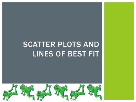 Scatter Plots and Lines of best fit