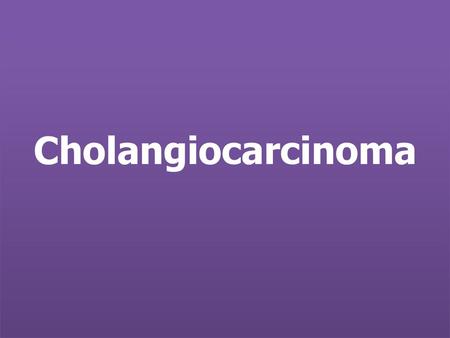 Cholangiocarcinoma.