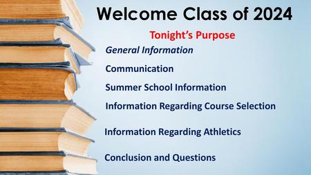 Welcome Class of 2024 Tonight’s Purpose General Information