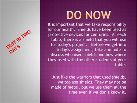 Do Now It is important that we take responsibility for our health. Shields have been used as protective devices for centuries. At each table, there.