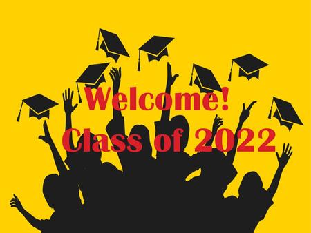 Welcome! Class of 2022.