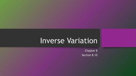 Inverse Variation Chapter 8 Section 8.10.