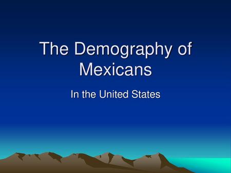 The Demography of Mexicans