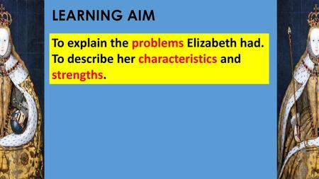 LEARNING AIM To explain the problems Elizabeth had.