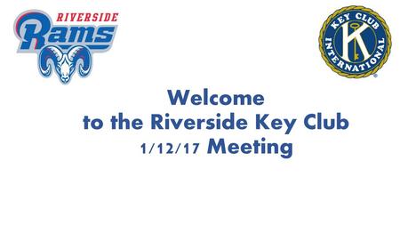 Welcome to the Riverside Key Club 1/12/17 Meeting